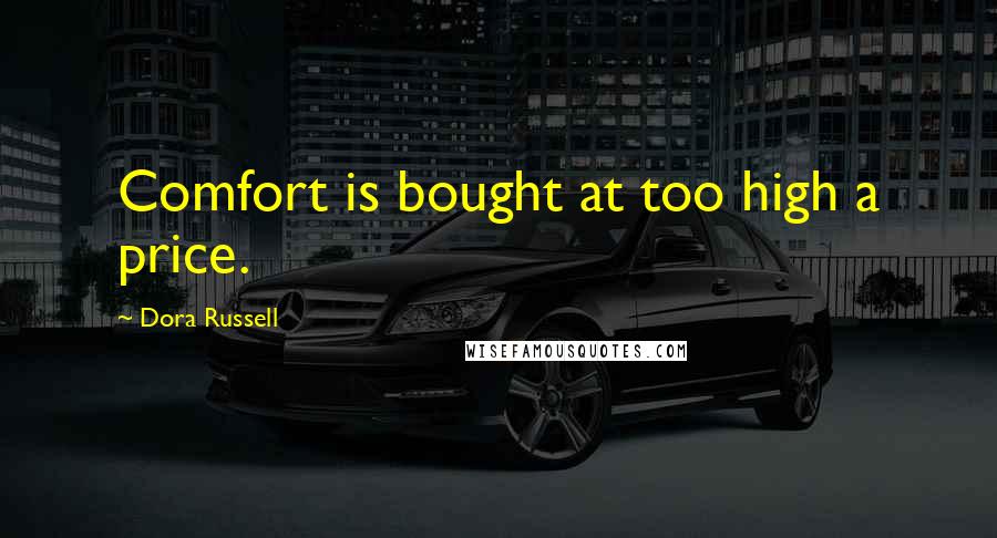 Dora Russell Quotes: Comfort is bought at too high a price.