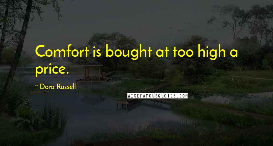 Dora Russell Quotes: Comfort is bought at too high a price.