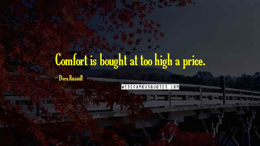 Dora Russell Quotes: Comfort is bought at too high a price.