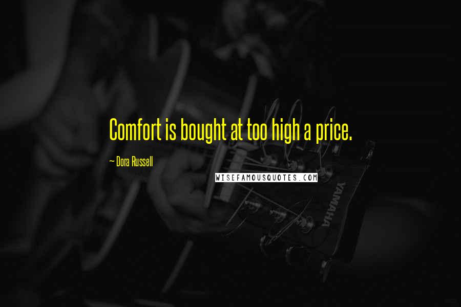 Dora Russell Quotes: Comfort is bought at too high a price.