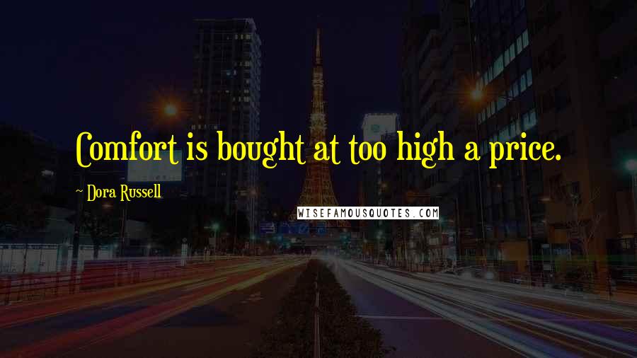 Dora Russell Quotes: Comfort is bought at too high a price.