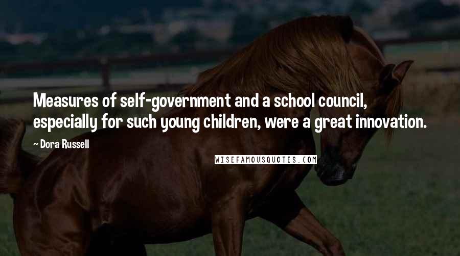 Dora Russell Quotes: Measures of self-government and a school council, especially for such young children, were a great innovation.
