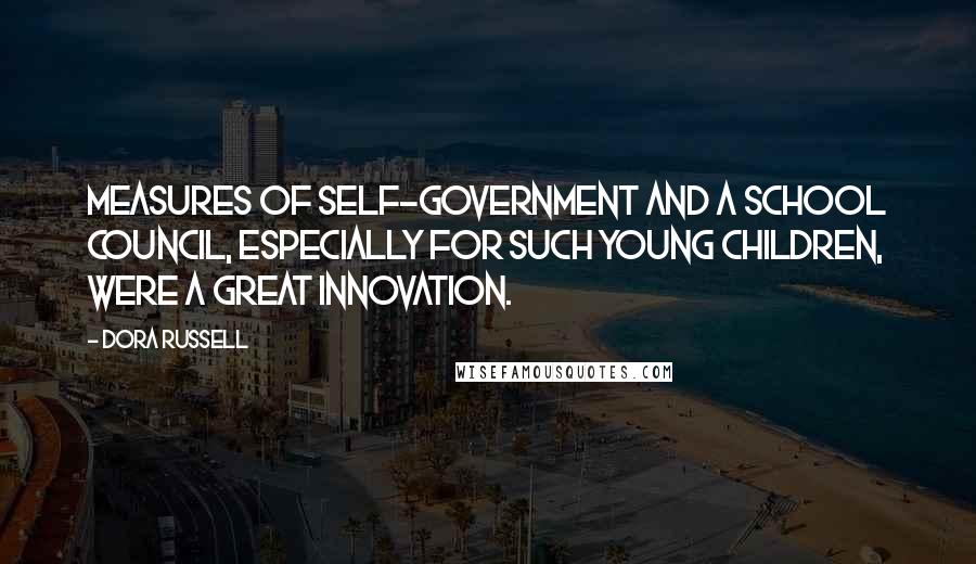 Dora Russell Quotes: Measures of self-government and a school council, especially for such young children, were a great innovation.