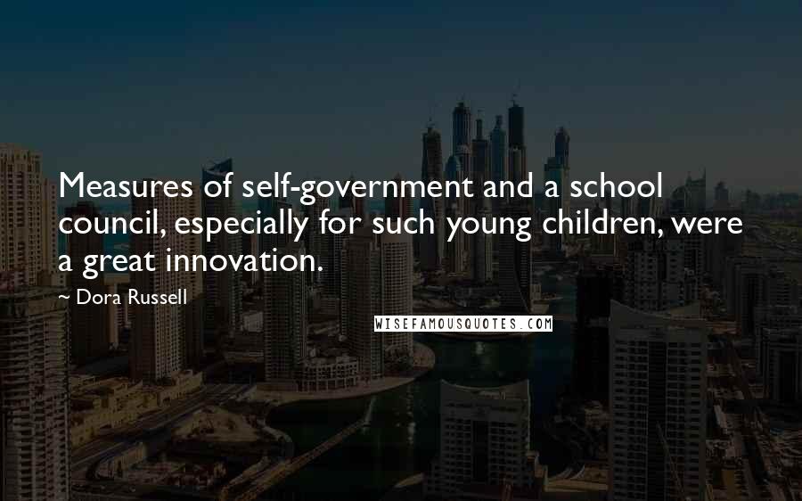 Dora Russell Quotes: Measures of self-government and a school council, especially for such young children, were a great innovation.