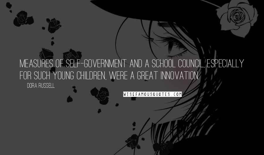 Dora Russell Quotes: Measures of self-government and a school council, especially for such young children, were a great innovation.