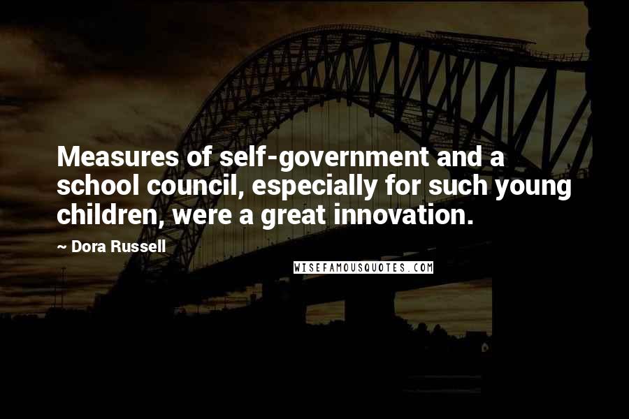 Dora Russell Quotes: Measures of self-government and a school council, especially for such young children, were a great innovation.