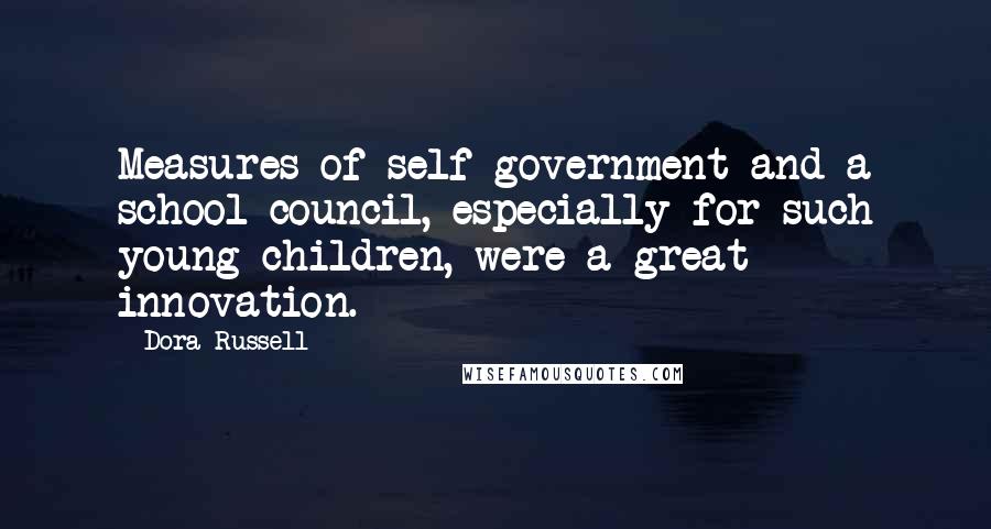 Dora Russell Quotes: Measures of self-government and a school council, especially for such young children, were a great innovation.