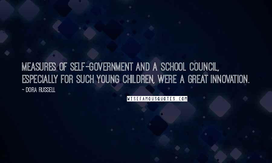 Dora Russell Quotes: Measures of self-government and a school council, especially for such young children, were a great innovation.