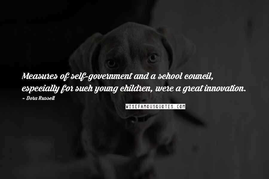 Dora Russell Quotes: Measures of self-government and a school council, especially for such young children, were a great innovation.