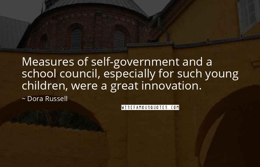 Dora Russell Quotes: Measures of self-government and a school council, especially for such young children, were a great innovation.