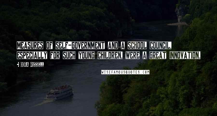 Dora Russell Quotes: Measures of self-government and a school council, especially for such young children, were a great innovation.