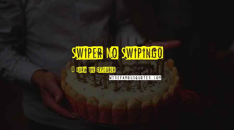 Dora The Explorer Quotes: Swiper No Swiping!