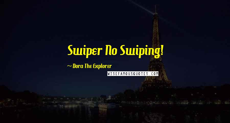 Dora The Explorer Quotes: Swiper No Swiping!