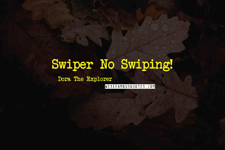 Dora The Explorer Quotes: Swiper No Swiping!