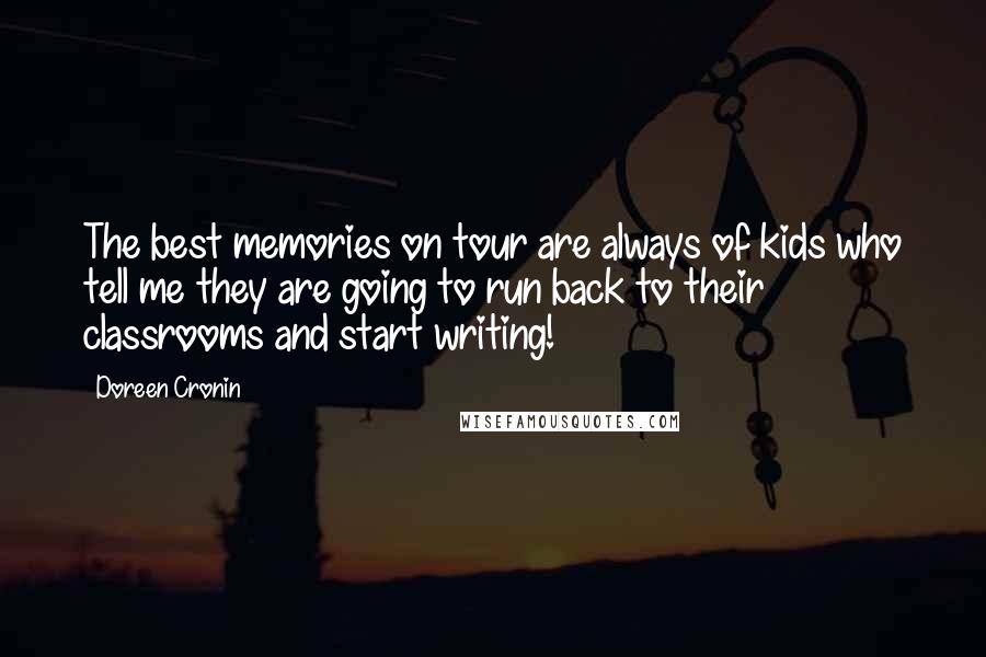 Doreen Cronin Quotes: The best memories on tour are always of kids who tell me they are going to run back to their classrooms and start writing!