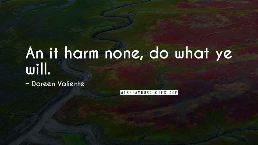 Doreen Valiente Quotes: An it harm none, do what ye will.