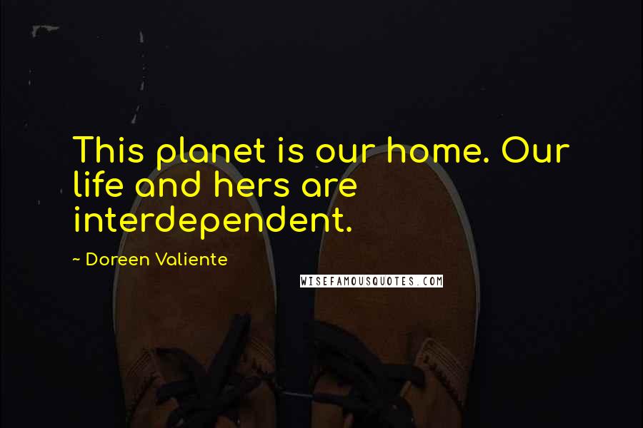 Doreen Valiente Quotes: This planet is our home. Our life and hers are interdependent.