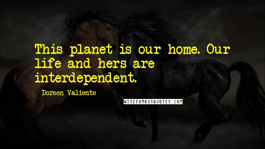 Doreen Valiente Quotes: This planet is our home. Our life and hers are interdependent.