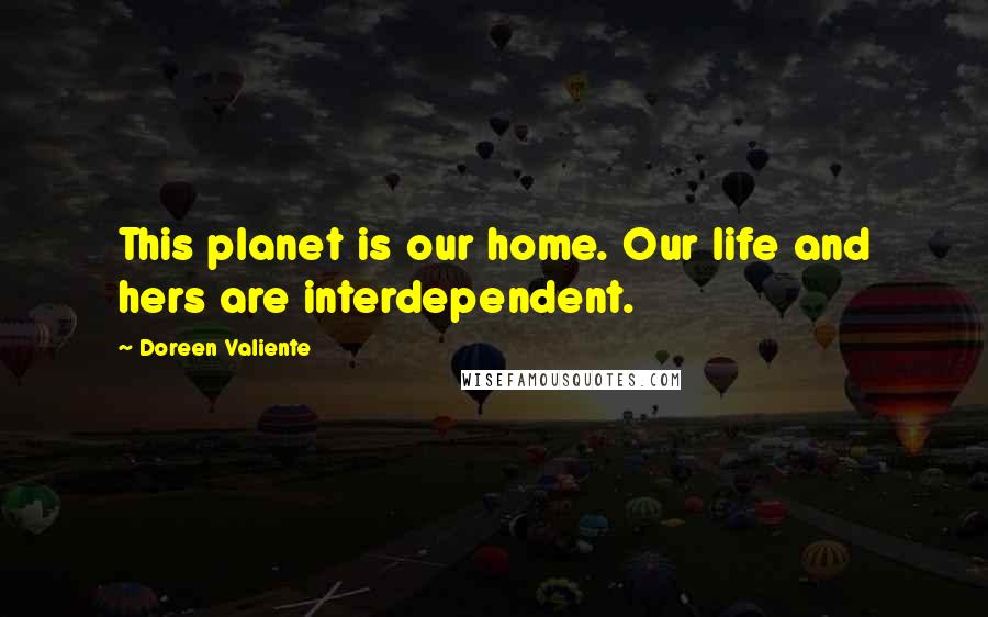 Doreen Valiente Quotes: This planet is our home. Our life and hers are interdependent.