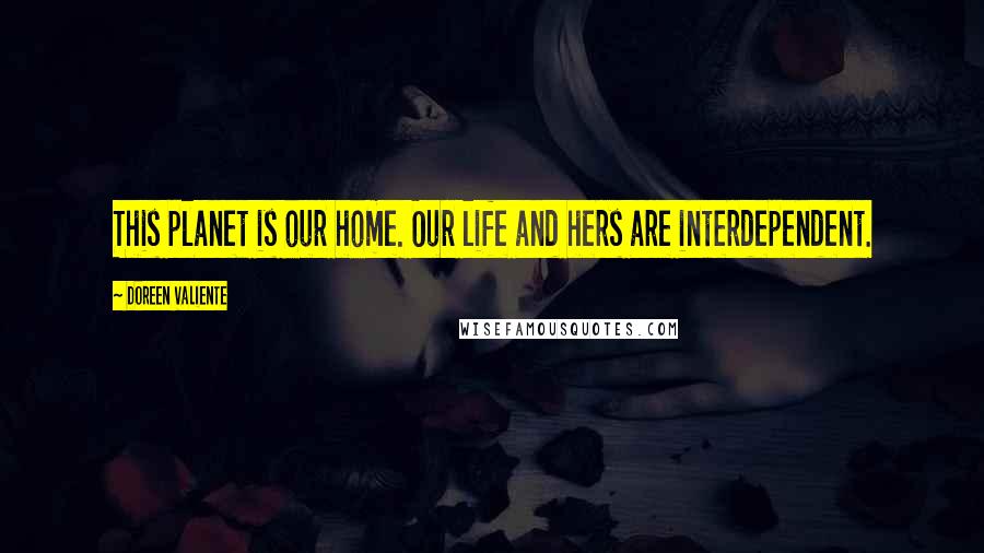 Doreen Valiente Quotes: This planet is our home. Our life and hers are interdependent.