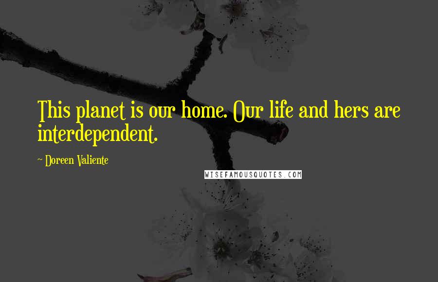 Doreen Valiente Quotes: This planet is our home. Our life and hers are interdependent.