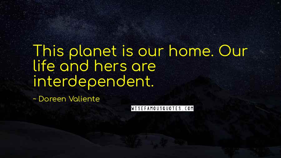 Doreen Valiente Quotes: This planet is our home. Our life and hers are interdependent.