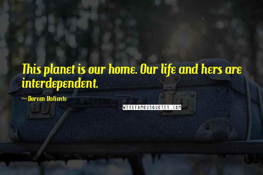 Doreen Valiente Quotes: This planet is our home. Our life and hers are interdependent.