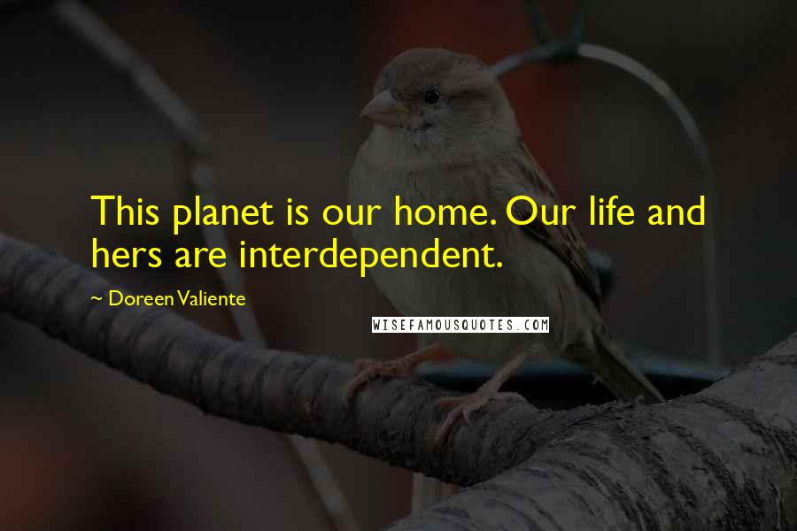 Doreen Valiente Quotes: This planet is our home. Our life and hers are interdependent.