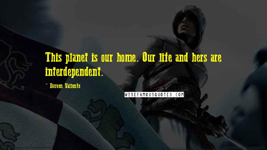 Doreen Valiente Quotes: This planet is our home. Our life and hers are interdependent.