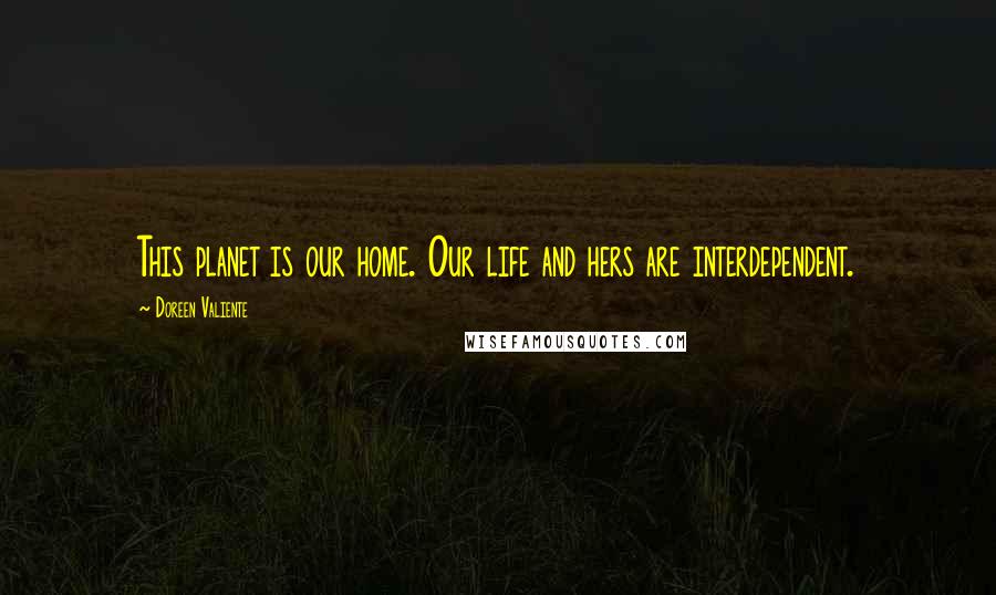 Doreen Valiente Quotes: This planet is our home. Our life and hers are interdependent.