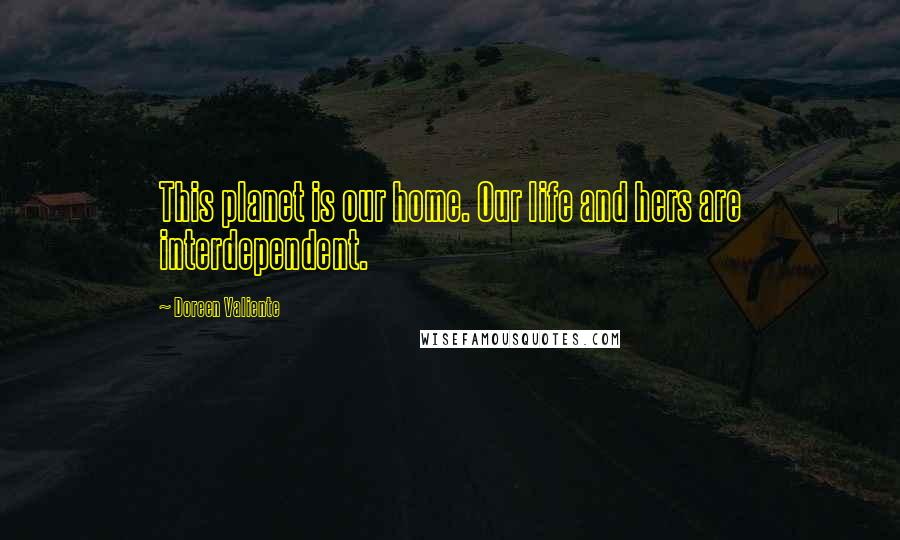 Doreen Valiente Quotes: This planet is our home. Our life and hers are interdependent.