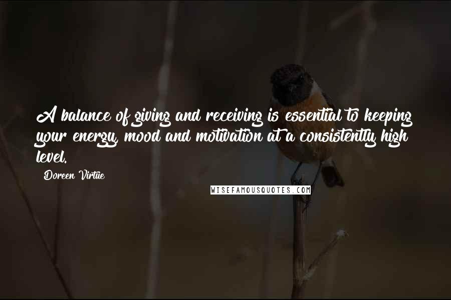 Doreen Virtue Quotes: A balance of giving and receiving is essential to keeping your energy, mood and motivation at a consistently high level.