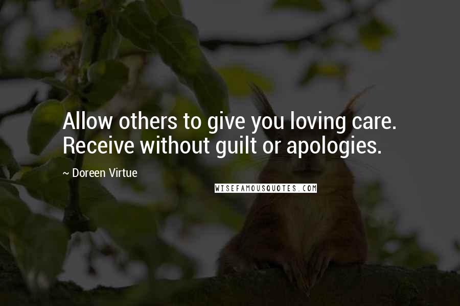 Doreen Virtue Quotes: Allow others to give you loving care. Receive without guilt or apologies.