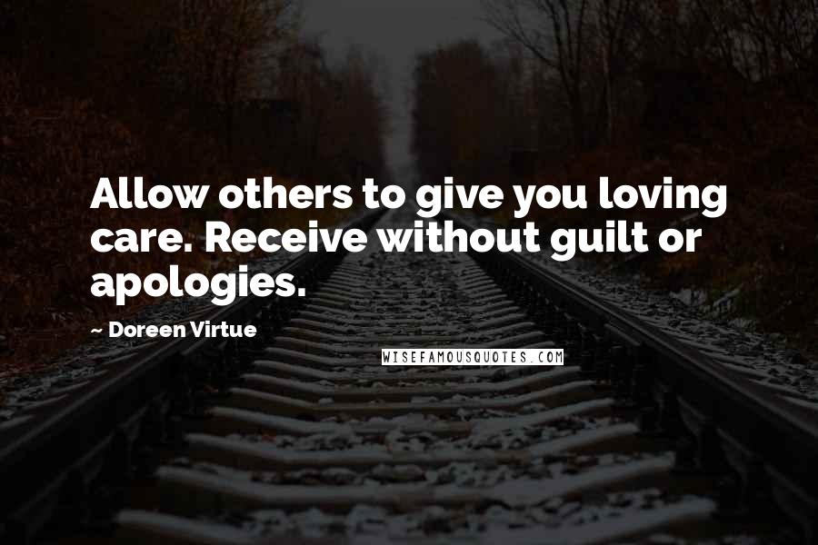 Doreen Virtue Quotes: Allow others to give you loving care. Receive without guilt or apologies.