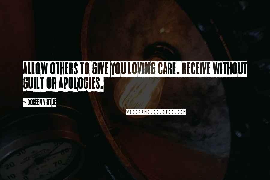 Doreen Virtue Quotes: Allow others to give you loving care. Receive without guilt or apologies.