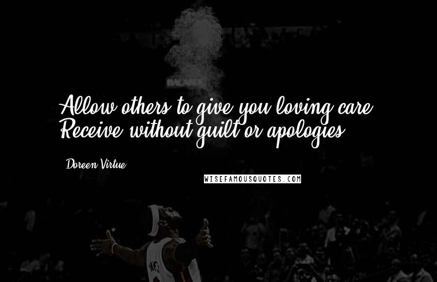 Doreen Virtue Quotes: Allow others to give you loving care. Receive without guilt or apologies.