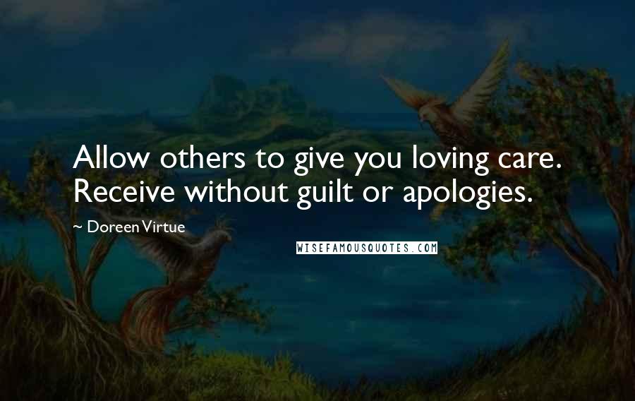 Doreen Virtue Quotes: Allow others to give you loving care. Receive without guilt or apologies.