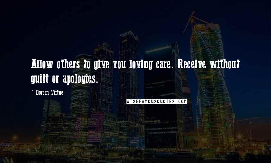 Doreen Virtue Quotes: Allow others to give you loving care. Receive without guilt or apologies.