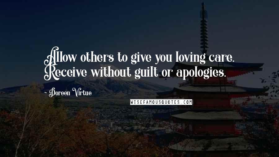 Doreen Virtue Quotes: Allow others to give you loving care. Receive without guilt or apologies.