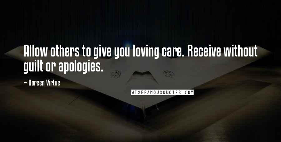 Doreen Virtue Quotes: Allow others to give you loving care. Receive without guilt or apologies.