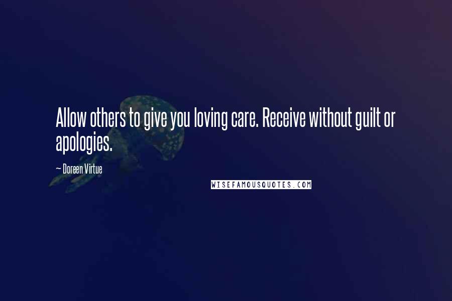 Doreen Virtue Quotes: Allow others to give you loving care. Receive without guilt or apologies.