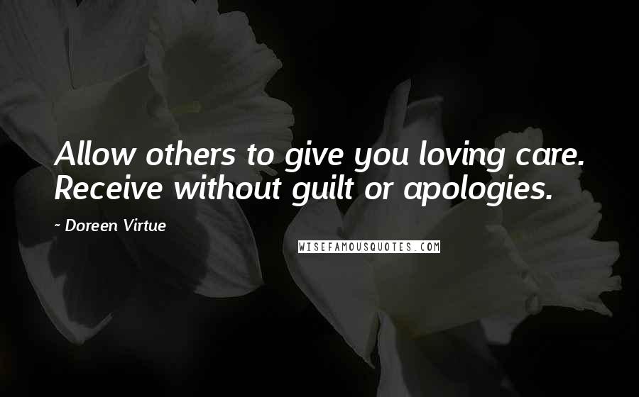 Doreen Virtue Quotes: Allow others to give you loving care. Receive without guilt or apologies.