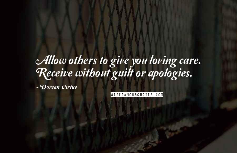 Doreen Virtue Quotes: Allow others to give you loving care. Receive without guilt or apologies.