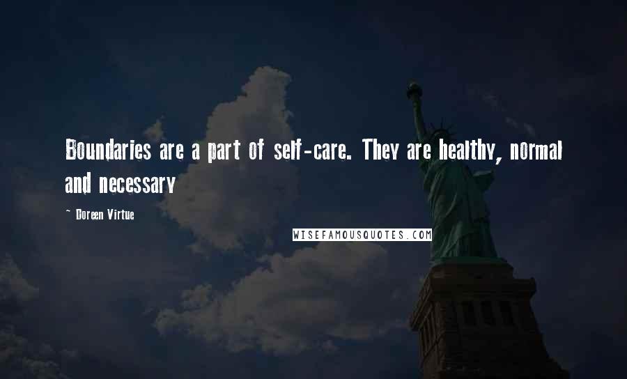 Doreen Virtue Quotes: Boundaries are a part of self-care. They are healthy, normal and necessary