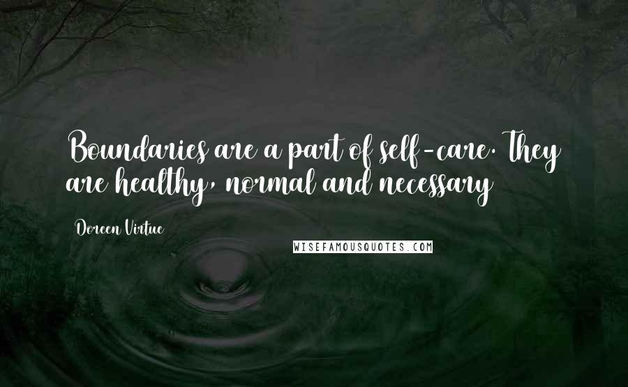 Doreen Virtue Quotes: Boundaries are a part of self-care. They are healthy, normal and necessary