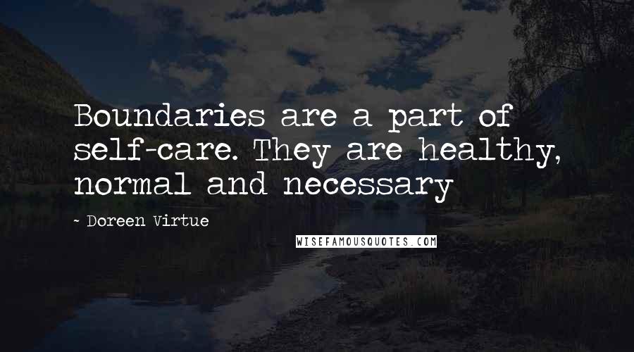 Doreen Virtue Quotes: Boundaries are a part of self-care. They are healthy, normal and necessary