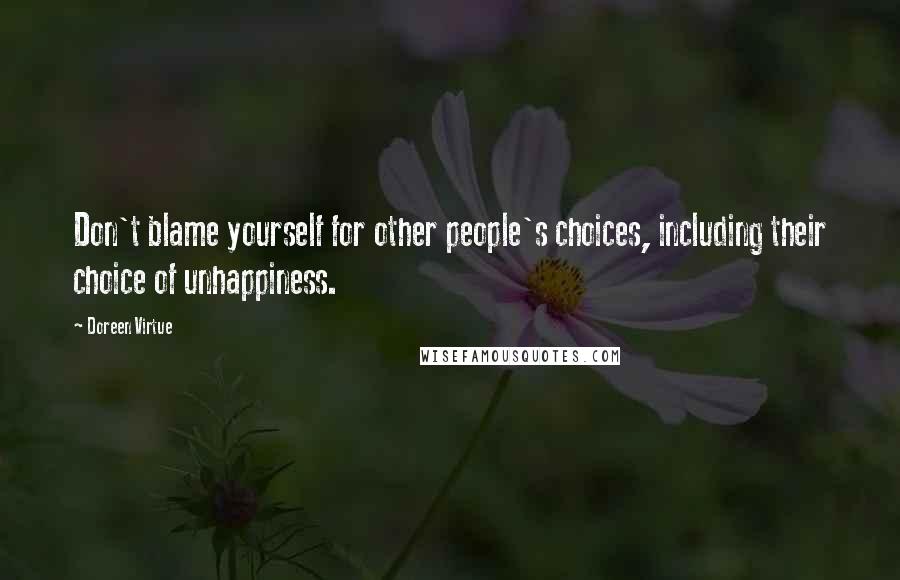 Doreen Virtue Quotes: Don't blame yourself for other people's choices, including their choice of unhappiness.