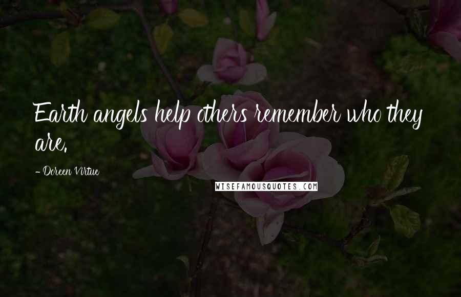 Doreen Virtue Quotes: Earth angels help others remember who they are.