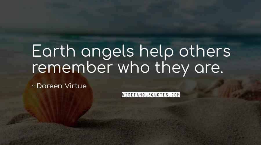 Doreen Virtue Quotes: Earth angels help others remember who they are.