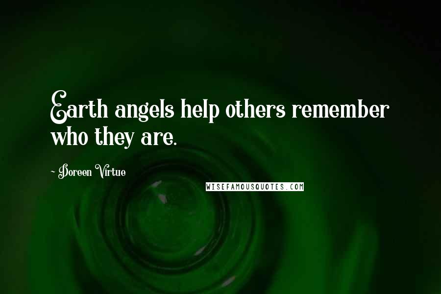 Doreen Virtue Quotes: Earth angels help others remember who they are.